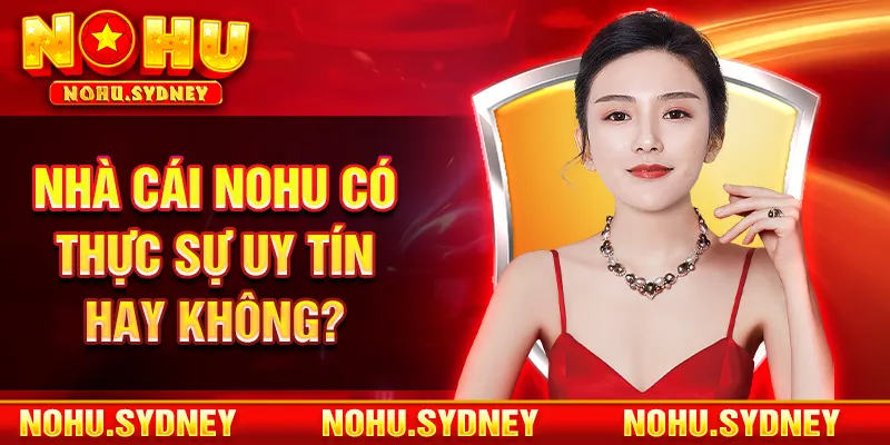Nhà cái NOHU có thực sự uy tín hay không?