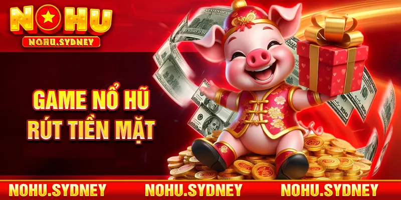 Game Nổ Hũ Rút Tiền Mặt
