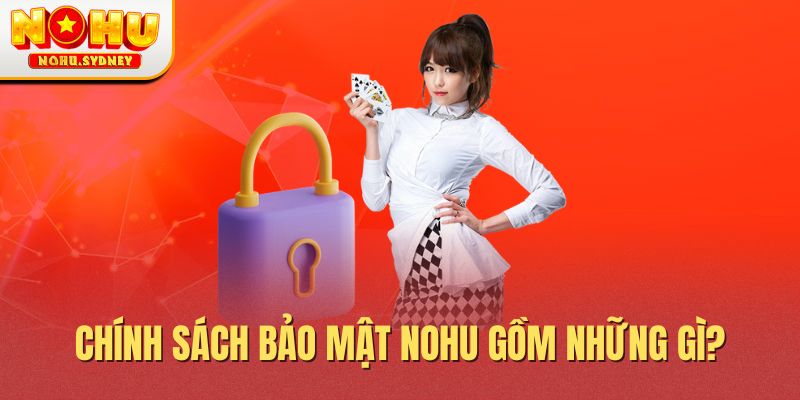 Chính sách bảo mật NOHU gồm những gì?