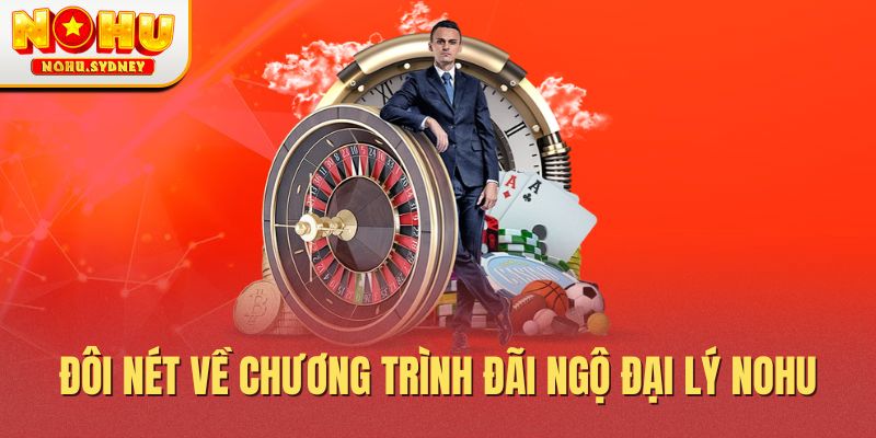 Đôi nét về chương trình đãi ngộ đại lý NOHU
