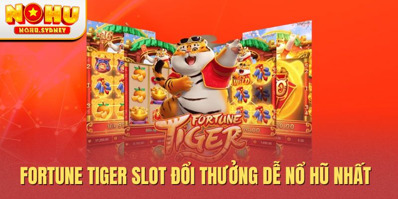 Fortune Tiger Slot đổi thưởng dễ nổ hũ nhất Fortune Tiger Slot đổi thưởng dễ nổ hũ nhất