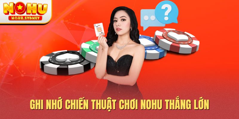 Ghi nhớ chiến thuật chơi NOHU thắng lớn