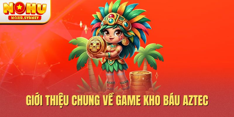 Giới thiệu chung về game kho báu Aztec
