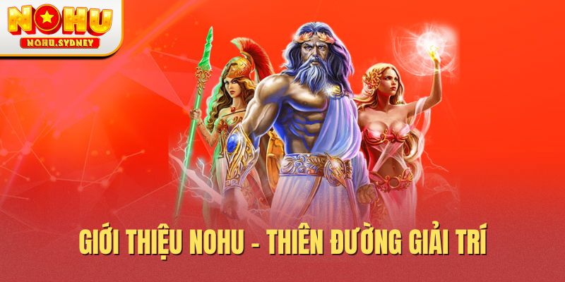Giới thiệu NOHU - Thiên đường giải trí số 1