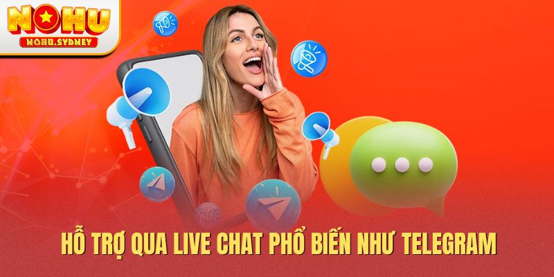 Hỗ trợ qua live chat phổ biến như Telegram