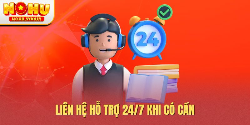 Liên hệ hỗ trợ 24/7 khi có cần