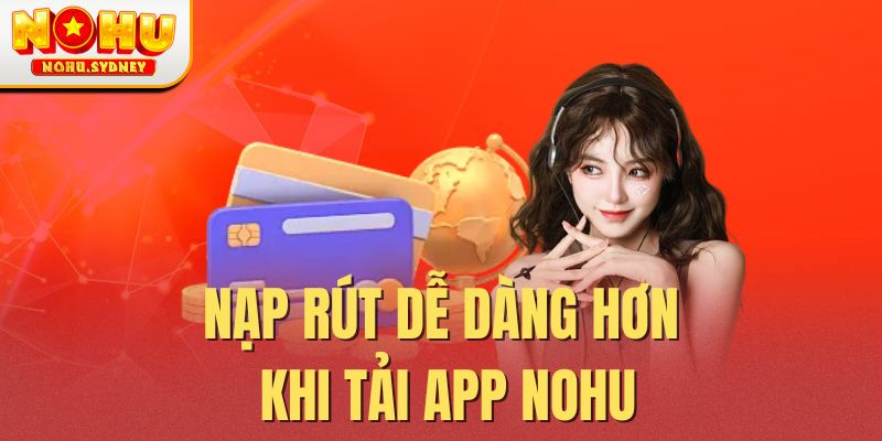 Nạp rút dễ dàng hơn khi tải app NOHU