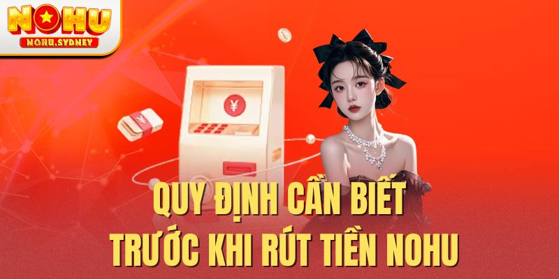 Quy định cần biết trước khi rút tiền NOHU