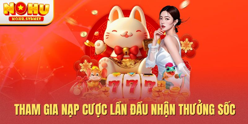 Tham gia nạp cược lần đầu nhận thưởng sốc Tham gia nạp cược lần đầu nhận thưởng sốc