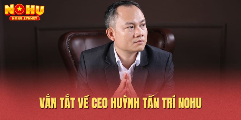 Vắn tắt về CEO Huỳnh Tấn Trí NOHU Vắn tắt về CEO Huỳnh Tấn Trí NOHU